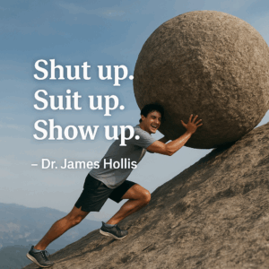 Shut Up. Suit Up. Show Up.