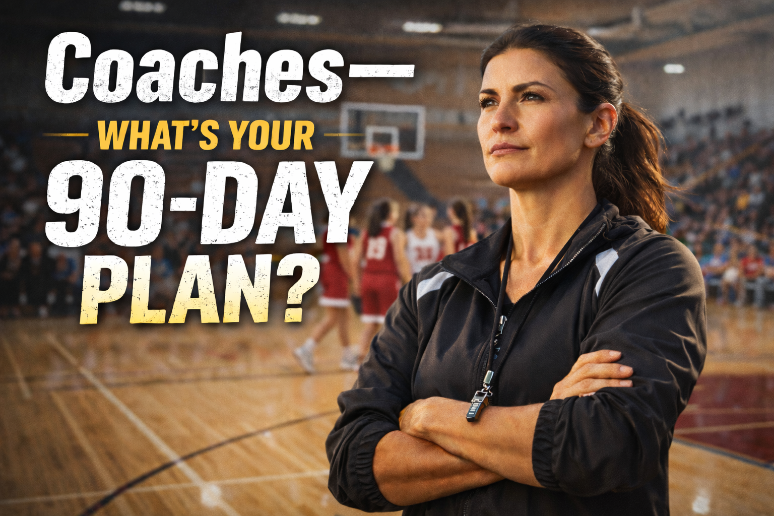 Coaches: What’s Your 90-Day Plan—and Are You Ready to Lead?