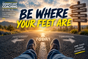 Be Where Your Feet Are